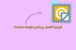 كيفية العمل ببرنامج Vector magic